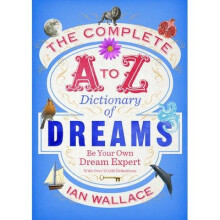 The Complete A to Z Dictionary of Dreams by Ian Wallace