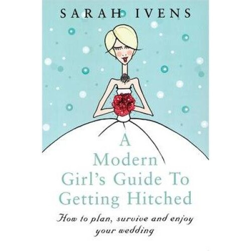 A Modern Girl's Guide to Getting Hitched