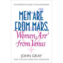 Men Are from Mars, Women Are from Venus: and How to Get What You Want in Your Relationships