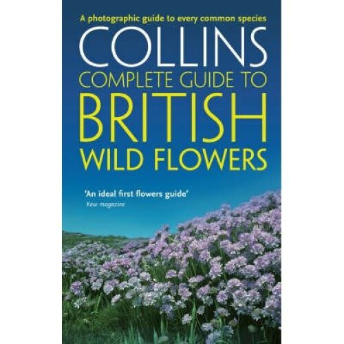 Collins Complete Guide: British Wild Flowers: a Photographic Guide to Every Common Species