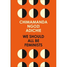 We Should All Be Feminists by Chimamanda Ngozi Adichie