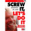 Screw It, Let's Do It 1