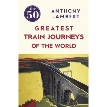 The 50 Greatest Train Journeys of the World