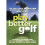 Play Better Golf 1