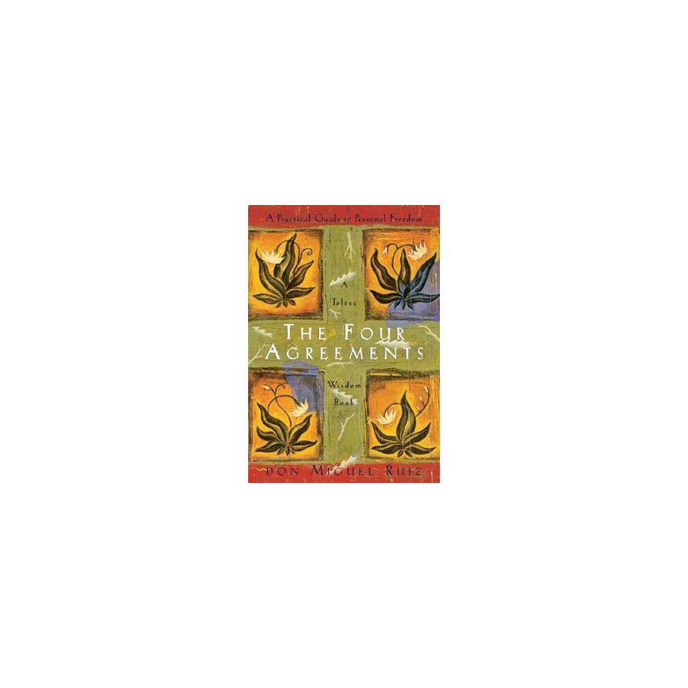 The Four Agreements: A Practical Guide to Personal Freedom Based on Toltec Wisdom