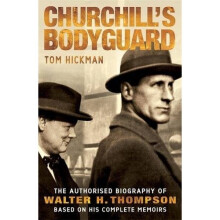 Churchill's Bodyguard - the Authorised Biography of Walter H. Thompson