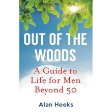 Out of the Woods: a Guide to Life for Men Beyond 50