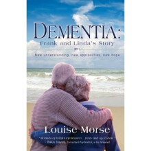 Dementia: Frank and Linda's Story: New Understanding, New Approaches, New Hope