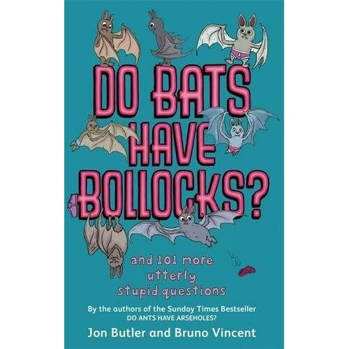 Do Bats Have Bollocks?: and 101 More Utterly Stupid Questions