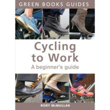 Cycling to Work: a Beginner's Guide (green Books Guides)