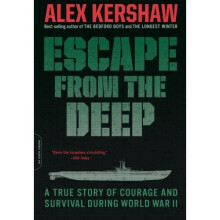 Escape from the Deep: A True Story of Courage and Survival During World War II: The Epic Story of a Legendary Submarine and Her Courageous Crew