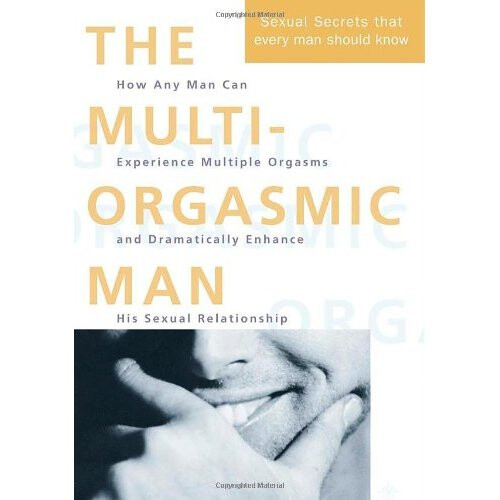 The Multi-orgasmic Man: The Sexual Secrets That Every Man Should Know