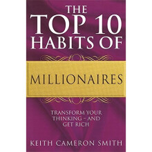 The Top 10 Habits Of Millionaires: Transform Your Thinking - and Get Rich