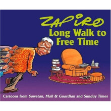Zapiro: Long Walk to Free Time: Cartoons from "Sowetan", "Mail" and "Guardian" and "Sunday Times": Cartoons from "...