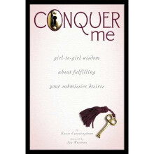 Conquer Me: Girl-To-Girl Wisdom about Fulfilling Your Submissive Desires