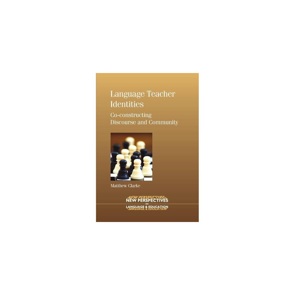 Language Teacher Identities: Co-constructing Discourse and Community (New Perspectives on Language and Education)