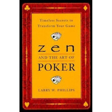 ZEN AND THE ART OF POKER : Timeless Secrets to Transform Your Game