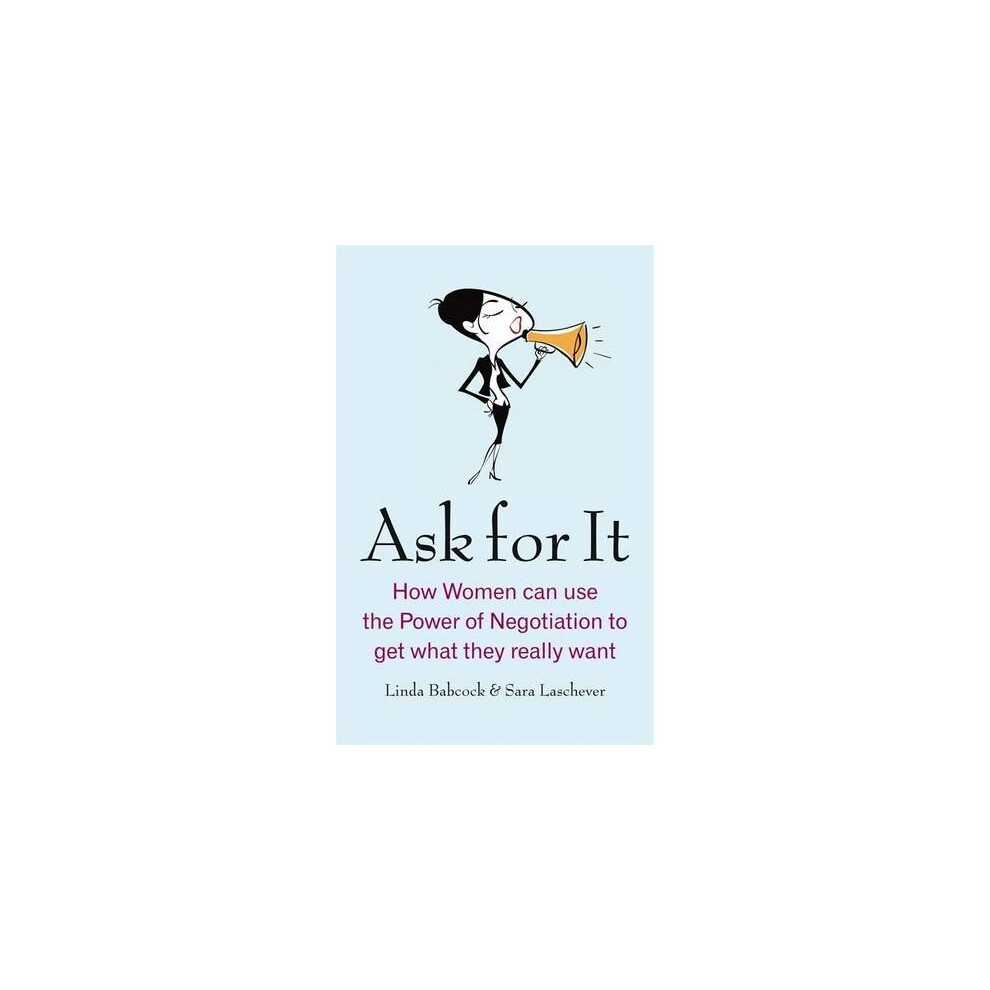 Ask For It: How women can use the power of negotiation to get what they really want