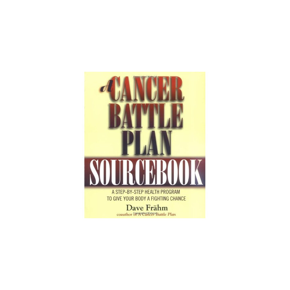 A Cancer Battle Plan Sourcebook: A Step-By-Step Health Program to Give Your Body a Fighting Chance