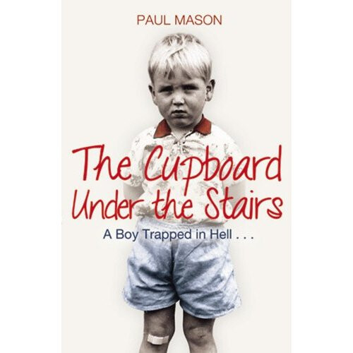 The Cupboard Under the Stairs: A Boy Trapped in Hell...