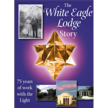White Eagle Lodge Story : 75 Years of Work with the Light: 75 Years of Working with the Light