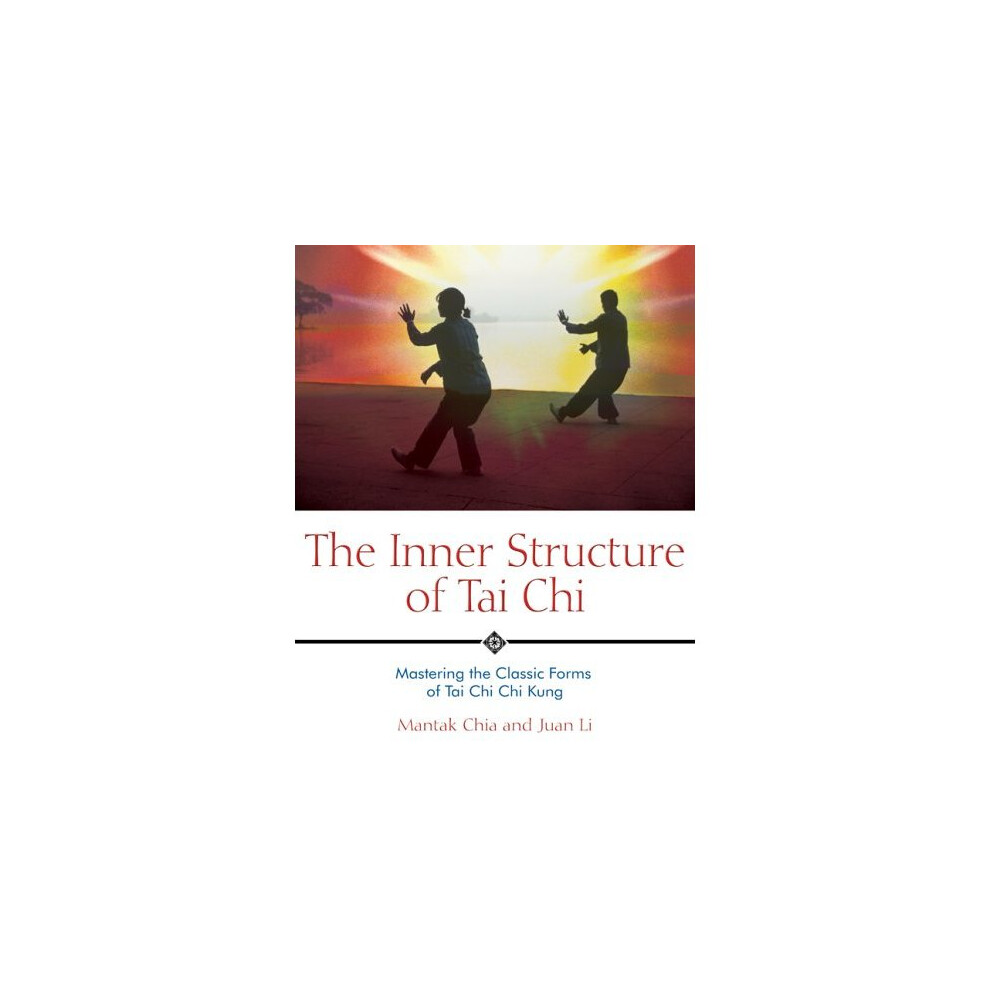 The Inner Structure of Tai Chi: Mastering the Classic Forms of Tai Chi Chi Kung
