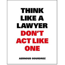 Think Like a Lawyer Don't Act Like One
