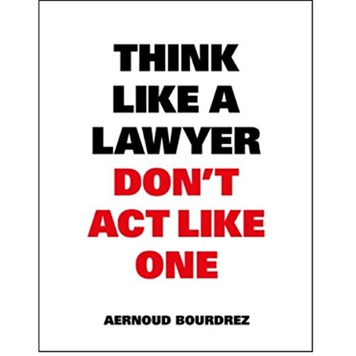Think Like a Lawyer Don't Act Like One
