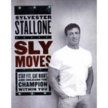 Sly Moves: My Proven Program to Lose Weight, Build Strength, Gain Will Power, and Live your Dream (Hardcover)
