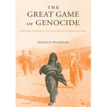 The Great Game of Genocide: Imperialism, Nationalism, and the Destruction of the Ottoman Armenians