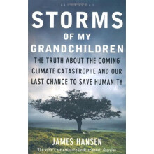 Storms of My Grandchildren: The Truth about the Coming Climate Catastrophe and Our Last Chance to Save Humanity