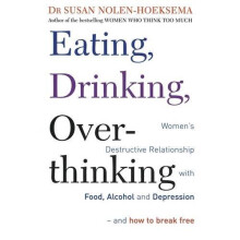 Eating, Drinking, Overthinking: Women's destructive relationship with food, alcohol, and depression - and how to break free