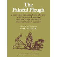 The Painful Plough: A Portrait of the Agricultural Labourer in the Nineteenth Century from Folk Songs and Ballads and Contemporary Accounts (Resou...