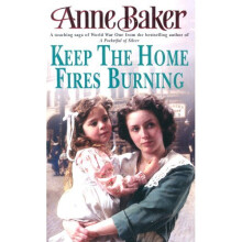 Keep The Home Fires Burning: A thrilling wartime saga of new beginnings and old enemies