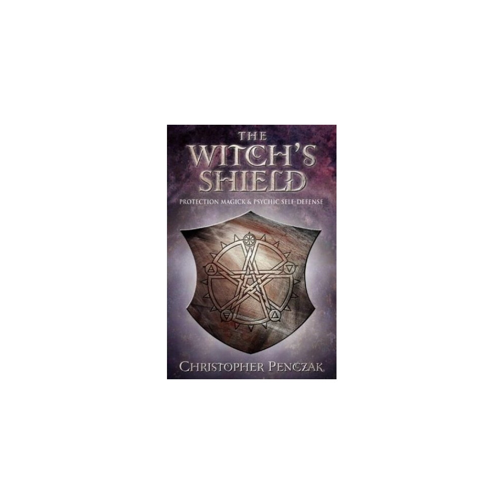 The Witch's Shield: Protection Magick and Psychic Self-defense