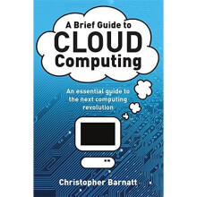 A Brief Guide to Cloud Computing: An essential guide to the next computing revolution. (Brief Histories)