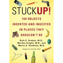 Stuck Up!: 100 Objects Inserted and Ingested in Places They Shouldn't Be