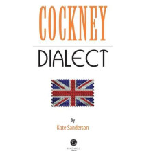 Cockney Dialect: A Selection of Words and Anecdotes from the East End of London
