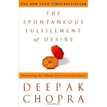 The Spontaneous Fulfillment of Desire: Harnessing the Infinite Power of Coincidence (Chopra, Deepak)