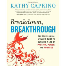 Breakdown, Breakthrough: The Professional Woman's Guide to Claiming a Life of Passion, Power, and Purpose (Agency/Distributed)