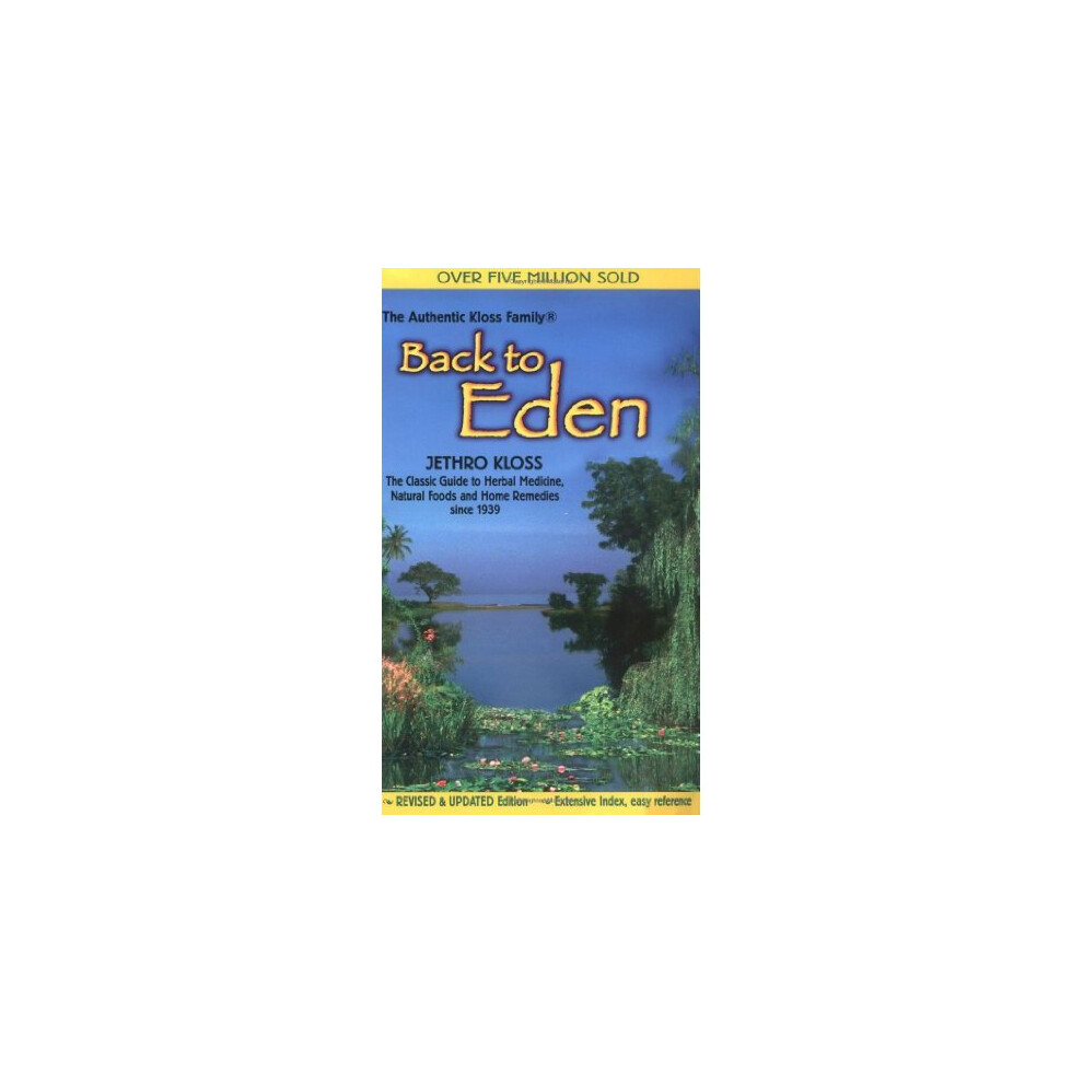 Back to Eden: Classic Guide to Herbal Medicine, Natural Food and Home Remedies Since 1939