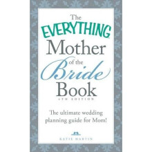 The Everything® Mother of the Bride Book: The Ultimate Wedding Planning Guide for Mom! (Everything Series)