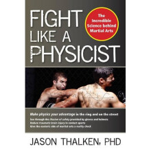 Fight Like a Physicist: The Incredible Science Behind Martial Arts (Martial Science)