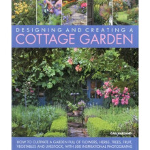 Designing and Creating a Cottage Garden: How to Cultivate a Garden Full of Flowers, Herbs, Trees, Fruit, Vegetables and Livestock, With 300 ... Fu...