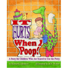 It Hurts When I Poop!: A Story for Children Who are Scared to Use the Potty
