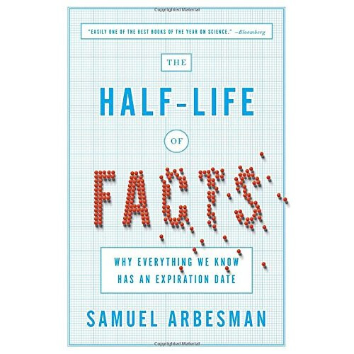 Half Life of Facts, The : Why Everything We Know Has An Expiration Date