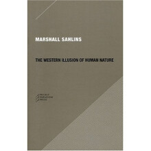 The Western Illusion of Human Nature: With Reflections on the Long History of Hierarchy, Equality and the Sublimation of Anarchy in the West, and ...