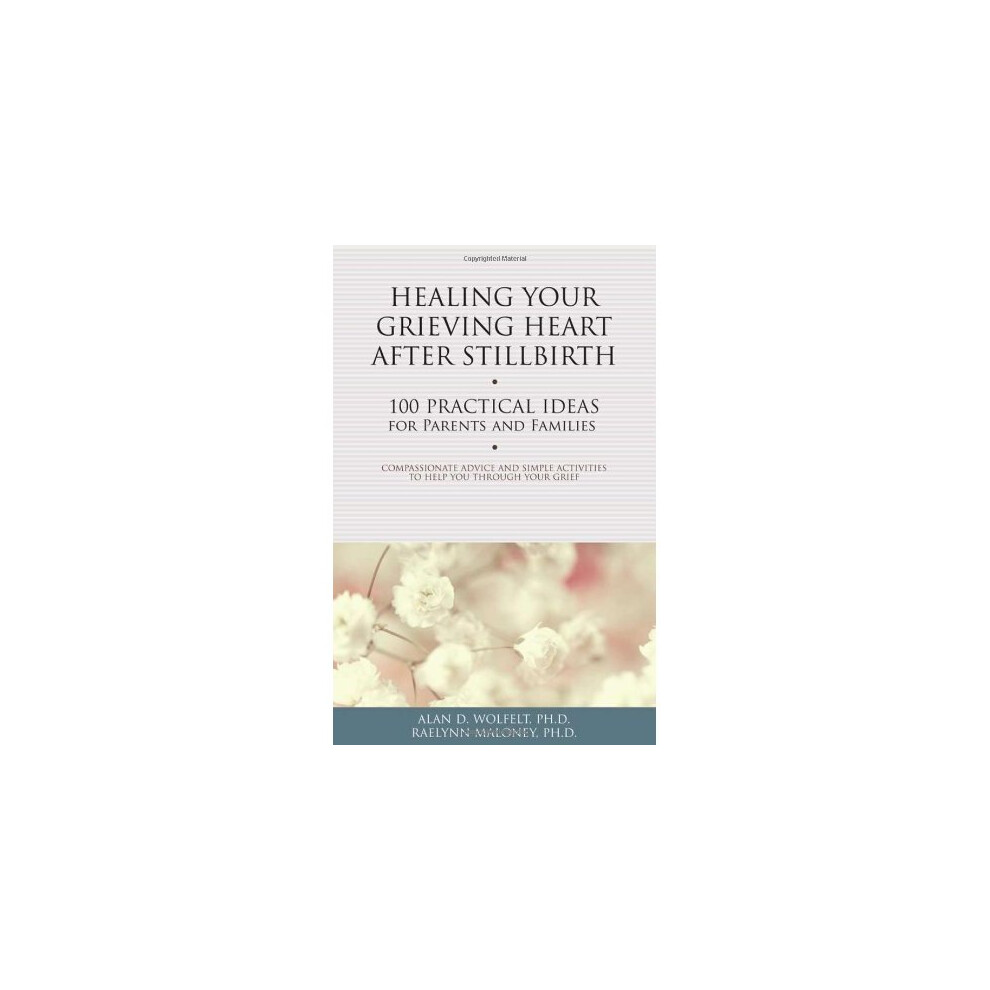 Healing Your Grieving Heart After Stillbirth:  100 Practical Ideas for Parents and Familiies