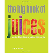 The Big Book of Juices: More Than 400 Natural Blends for Health and Vitality Every Day