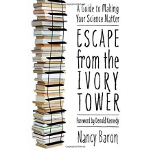Escape from the Ivory Tower: A Practical Guide for Scientists Who Want to Make Their Science Matter